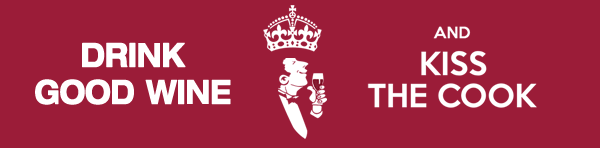 Drink good wine and kiss the cook